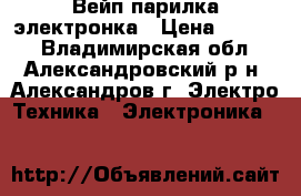 Вейп парилка электронка › Цена ­ 1 500 - Владимирская обл., Александровский р-н, Александров г. Электро-Техника » Электроника   